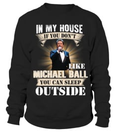 IN MY HOUSE IF YOU DON'T LIKE MICHAEL BALL YOU CAN SLEEP OUTSIDE