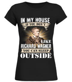 IN MY HOUSE IF YOU DON'T LIKE RICHARD WAGNER YOU CAN SLEEP OUTSIDE