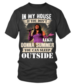 IN MY HOUSE IF YOU DON'T LIKE DONNA SUMMER YOU CAN SLEEP OUTSIDE