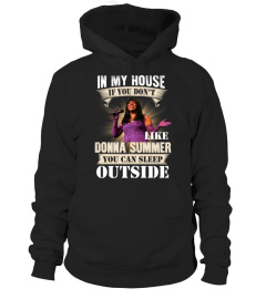 IN MY HOUSE IF YOU DON'T LIKE DONNA SUMMER YOU CAN SLEEP OUTSIDE