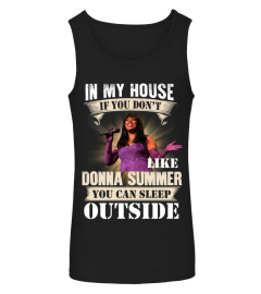 IN MY HOUSE IF YOU DON'T LIKE DONNA SUMMER YOU CAN SLEEP OUTSIDE