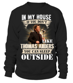 IN MY HOUSE IF YOU DON'T LIKE THOMAS ANDERS YOU CAN SLEEP OUTSIDE