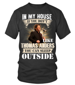 IN MY HOUSE IF YOU DON'T LIKE THOMAS ANDERS YOU CAN SLEEP OUTSIDE