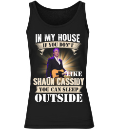 IN MY HOUSE IF YOU DON'T LIKE SHAUN CASSIDY YOU CAN SLEEP OUTSIDE