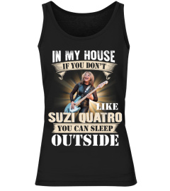 IN MY HOUSE IF YOU DON'T LIKE SUZI QUATRO YOU CAN SLEEP OUTSIDE