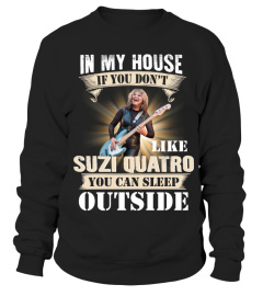 IN MY HOUSE IF YOU DON'T LIKE SUZI QUATRO YOU CAN SLEEP OUTSIDE