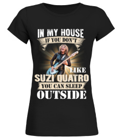 IN MY HOUSE IF YOU DON'T LIKE SUZI QUATRO YOU CAN SLEEP OUTSIDE