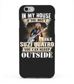 IN MY HOUSE IF YOU DON'T LIKE SUZI QUATRO YOU CAN SLEEP OUTSIDE