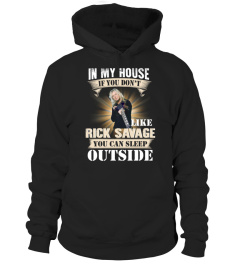 IN MY HOUSE IF YOU DON'T LIKE RICK SAVAGE YOU CAN SLEEP OUTSIDE