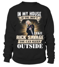 IN MY HOUSE IF YOU DON'T LIKE RICK SAVAGE YOU CAN SLEEP OUTSIDE