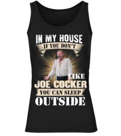 IN MY HOUSE IF YOU DON'T LIKE JOE COCKER YOU CAN SLEEP OUTSIDE