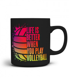 LIFE IS BETTER WHEN YOU PLAY VOLLEYBALL