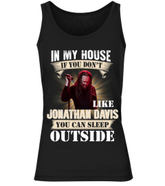 IN MY HOUSE IF YOU DON'T LIKE JONATHAN DAVIS YOU CAN SLEEP OUTSIDE