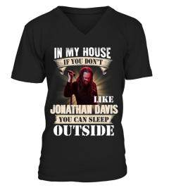 IN MY HOUSE IF YOU DON'T LIKE JONATHAN DAVIS YOU CAN SLEEP OUTSIDE