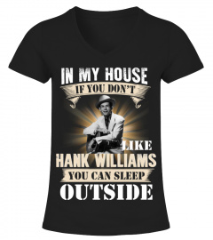 IN MY HOUSE IF YOU DON'T LIKE HANK WILLIAMS YOU CAN SLEEP OUTSIDE