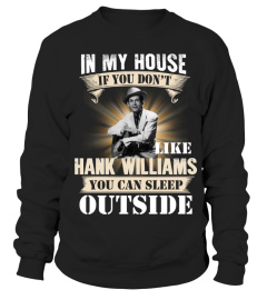 IN MY HOUSE IF YOU DON'T LIKE HANK WILLIAMS YOU CAN SLEEP OUTSIDE