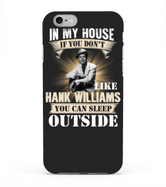 IN MY HOUSE IF YOU DON'T LIKE HANK WILLIAMS YOU CAN SLEEP OUTSIDE