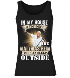 IN MY HOUSE IF YOU DON'T LIKE MATTHIAS REIM YOU CAN SLEEP OUTSIDE