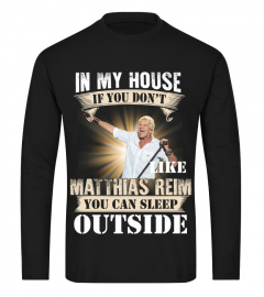 IN MY HOUSE IF YOU DON'T LIKE MATTHIAS REIM YOU CAN SLEEP OUTSIDE