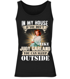 IN MY HOUSE IF YOU DON'T LIKE JUDY GARLAND YOU CAN SLEEP OUTSIDE