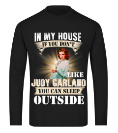 IN MY HOUSE IF YOU DON'T LIKE JUDY GARLAND YOU CAN SLEEP OUTSIDE