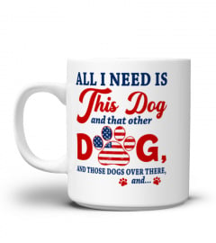 4th of July Dog Mom T-Shirt, All I Need Is This Dog, And That Other Dog, And Those Dogs Over There, Dog Lovers, Dog Lady, American Flag