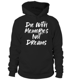 DIE WITH MEMORIES NOT DREAMS