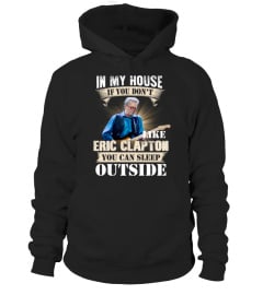 IN MY HOUSE IF YOU DON'T LIKE ERIC CLAPTON YOU CAN SLEEP OUTSIDE