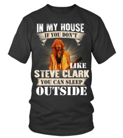 IN MY HOUSE IF YOU DON'T LIKE STEVE CLARK YOU CAN SLEEP OUTSIDE