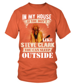 IN MY HOUSE IF YOU DON'T LIKE STEVE CLARK YOU CAN SLEEP OUTSIDE