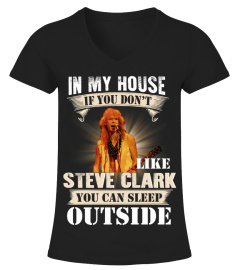 IN MY HOUSE IF YOU DON'T LIKE STEVE CLARK YOU CAN SLEEP OUTSIDE