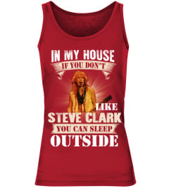 IN MY HOUSE IF YOU DON'T LIKE STEVE CLARK YOU CAN SLEEP OUTSIDE