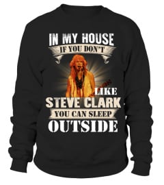 IN MY HOUSE IF YOU DON'T LIKE STEVE CLARK YOU CAN SLEEP OUTSIDE