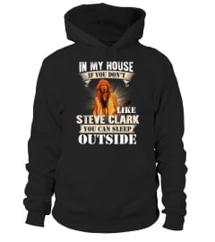 IN MY HOUSE IF YOU DON'T LIKE STEVE CLARK YOU CAN SLEEP OUTSIDE