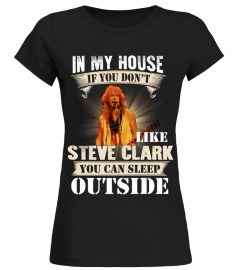 IN MY HOUSE IF YOU DON'T LIKE STEVE CLARK YOU CAN SLEEP OUTSIDE