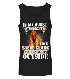 IN MY HOUSE IF YOU DON'T LIKE STEVE CLARK YOU CAN SLEEP OUTSIDE