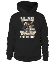 IN MY HOUSE IF YOU DON'T LIKE MELISSA ETHERIDGE YOU CAN SLEEP OUTSIDE