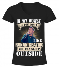IN MY HOUSE IF YOU DON'T LIKE RONAN KEATING YOU CAN SLEEP OUTSIDE