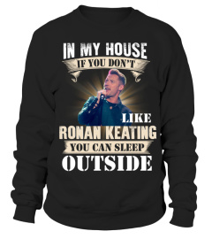 IN MY HOUSE IF YOU DON'T LIKE RONAN KEATING YOU CAN SLEEP OUTSIDE