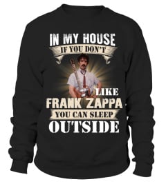 IN MY HOUSE IF YOU DON'T LIKE FRANK ZAPPA YOU CAN SLEEP OUTSIDE