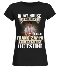 IN MY HOUSE IF YOU DON'T LIKE FRANK ZAPPA YOU CAN SLEEP OUTSIDE