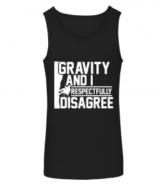 GRAVITY AND I RESPECTFULY DISAGREEE