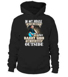 IN MY HOUSE IF YOU DON'T LIKE BARRY GIBB YOU CAN SLEEP OUTSIDE