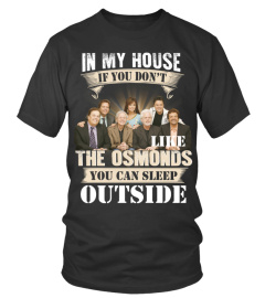 IN MY HOUSE IF YOU DON'T LIKE THE OSMONDS YOU CAN SLEEP OUTSIDE