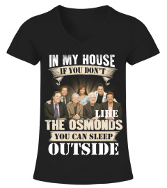 IN MY HOUSE IF YOU DON'T LIKE THE OSMONDS YOU CAN SLEEP OUTSIDE