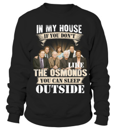 IN MY HOUSE IF YOU DON'T LIKE THE OSMONDS YOU CAN SLEEP OUTSIDE