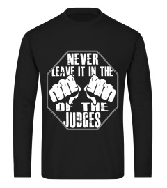 NEVER LEAVE IT IN THE HANDS OF THE JUDGES T SHIRT