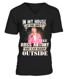 IN MY HOUSE IF YOU DON'T LIKE ROSS ANTONY YOU CAN SLEEP OUTSIDE