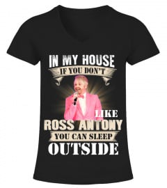 IN MY HOUSE IF YOU DON'T LIKE ROSS ANTONY YOU CAN SLEEP OUTSIDE