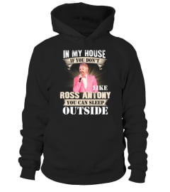 IN MY HOUSE IF YOU DON'T LIKE ROSS ANTONY YOU CAN SLEEP OUTSIDE